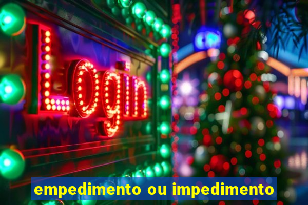 empedimento ou impedimento